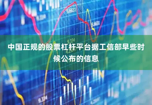 中国正规的股票杠杆平台据工信部早些时候公布的信息