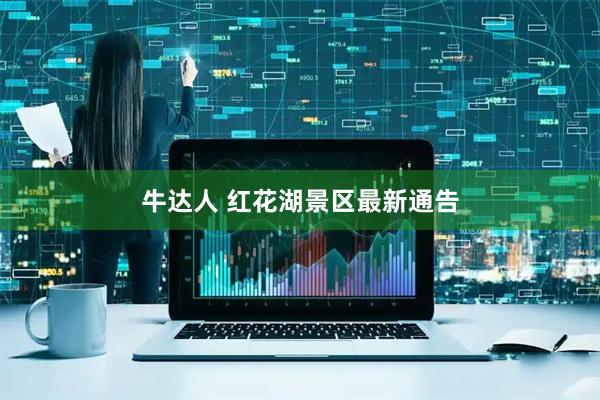 牛达人 红花湖景区最新通告